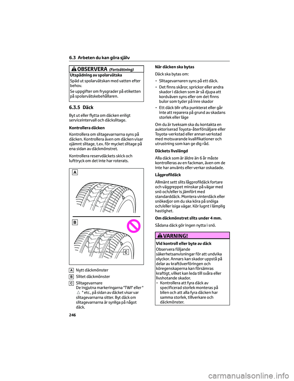 TOYOTA GR86 2022 Bruksanvisningar (in Swedish) OBSERVERA(Fortsättning)
Utspädning av spolarvätska
Späd ut spolarvätskan med vatten efter
behov.
Se uppgifter om frysgrader på etiketten
på spolarvätskebehållaren.
6.3.5 Däck
Byt ut eller fl TOYOTA GR86 2022 Bruksanvisningar (in Swedish) OBSERVERA(Fortsättning)
Utspädning av spolarvätska
Späd ut spolarvätskan med vatten efter
behov.
Se uppgifter om frysgrader på etiketten
på spolarvätskebehållaren.
6.3.5 Däck
Byt ut eller fl