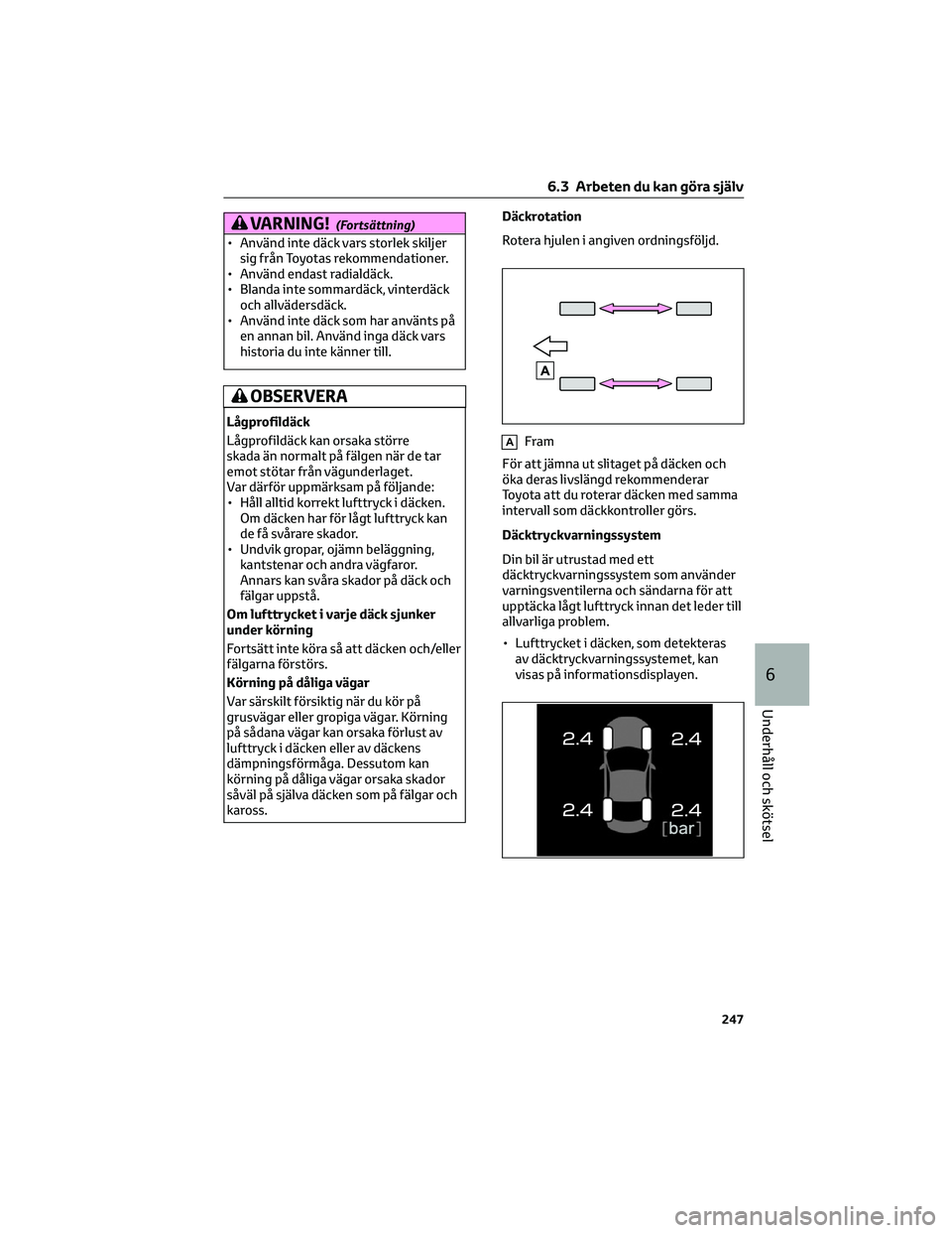 TOYOTA GR86 2022  Bruksanvisningar (in Swedish) VARNING!(Fortsättning)
• Använd inte däck vars storlek skiljer
sig från Toyotas rekommendationer.
• Använd endast radialdäck.
• Blanda inte sommardäck, vinterdäck
och allvädersdäck.
 TOYOTA GR86 2022  Bruksanvisningar (in Swedish) VARNING!(Fortsättning)
• Använd inte däck vars storlek skiljer
sig från Toyotas rekommendationer.
• Använd endast radialdäck.
• Blanda inte sommardäck, vinterdäck
och allvädersdäck.