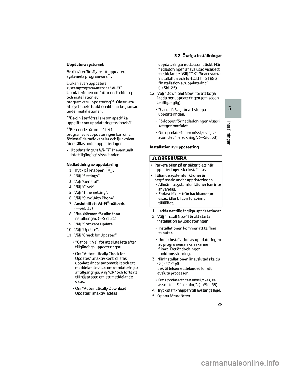 TOYOTA GR86 2022 Bruksanvisningar (in Swedish) Uppdatera systemet
Be din återförsäljare att uppdatera
systemets programvara
*1.
Du kan även uppdatera
systemprogramvaran via Wi-Fi
®.
Uppdateringen omfattar nedladdning
och installation av
progr TOYOTA GR86 2022 Bruksanvisningar (in Swedish) Uppdatera systemet
Be din återförsäljare att uppdatera
systemets programvara
*1.
Du kan även uppdatera
systemprogramvaran via Wi-Fi
®.
Uppdateringen omfattar nedladdning
och installation av
progr