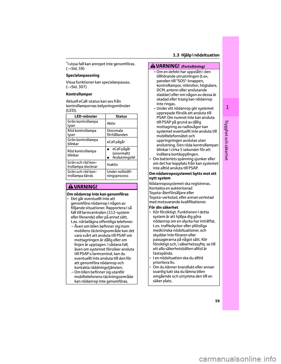 TOYOTA GR86 2022 Bruksanvisningar (in Swedish) *I vissa fall kan anropet inte genomföras.
(→Sid. 59)
Specialanpassning
Vissa funktioner kan specialanpassas.
(→Sid. 307)
Kontrollampor
Aktuell eCall-status kan ses från
kontrollampornas belysni TOYOTA GR86 2022 Bruksanvisningar (in Swedish) *I vissa fall kan anropet inte genomföras.
(→Sid. 59)
Specialanpassning
Vissa funktioner kan specialanpassas.
(→Sid. 307)
Kontrollampor
Aktuell eCall-status kan ses från
kontrollampornas belysni