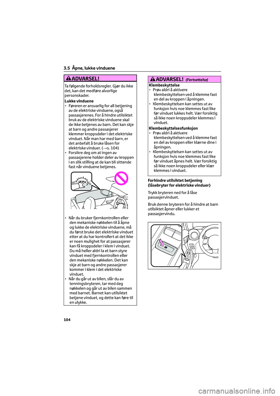 TOYOTA GR86 2022  Instruksjoner for bruk (in Norwegian) ADVARSEL!
Ta følgende forholdsregler. Gjør du ikke
det, kan det medføre alvorlige
personskader.
Lukke vinduene
• Føreren er ansvarlig for all betjening
av de elektriske vinduene, også
passasjer
