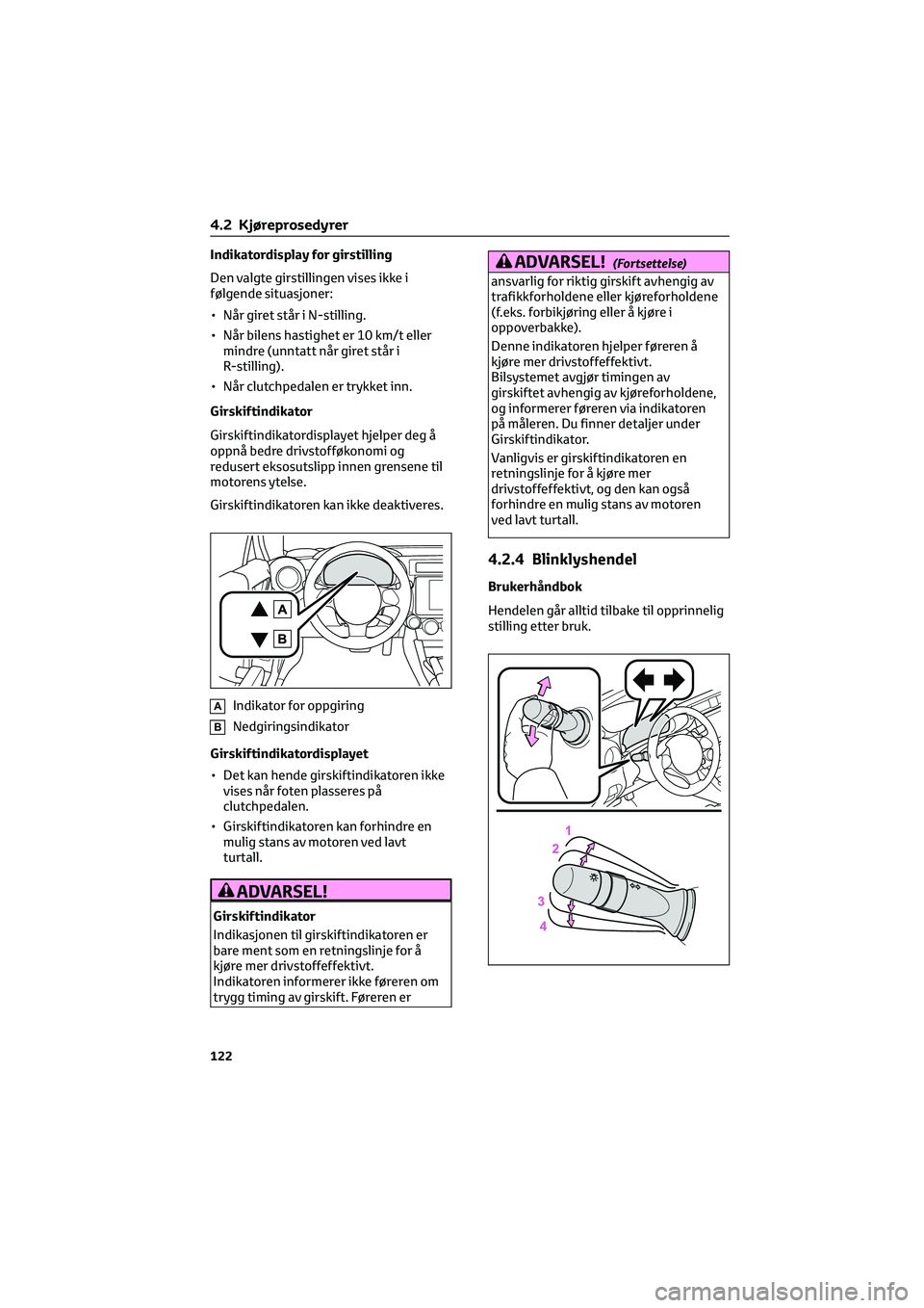 TOYOTA GR86 2022  Instruksjoner for bruk (in Norwegian) Indikatordisplay for girstilling
Den valgte girstillingen vises ikke i
følgende situasjoner:
• Når giret står i N-stilling.
• Når bilens hastighet er 10 km/t eller
mindre (unntatt når giret s