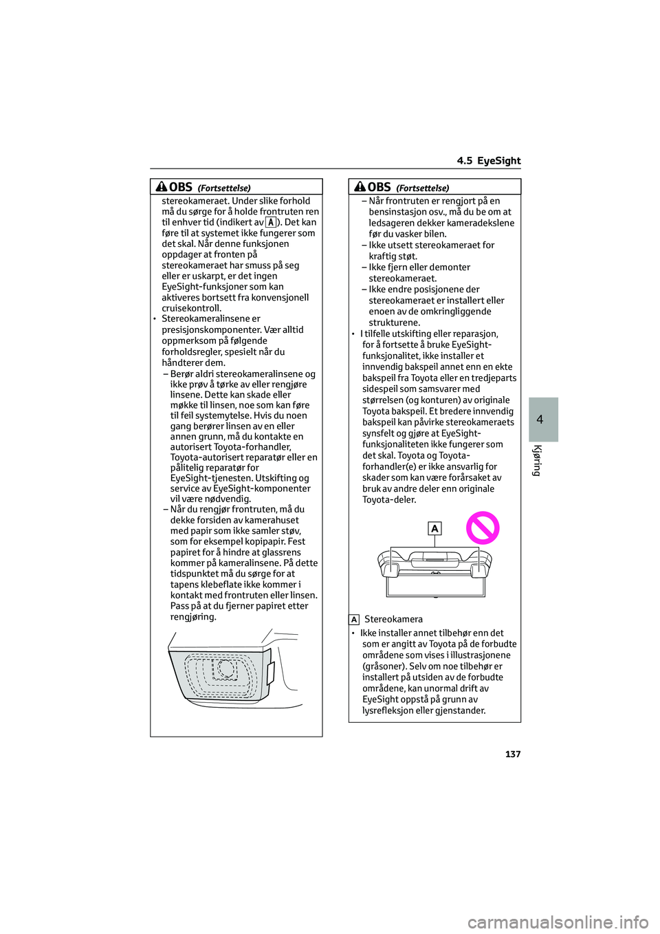 TOYOTA GR86 2022  Instruksjoner for bruk (in Norwegian) OBS(Fortsettelse)
stereokameraet. Under slike forhold
må du sørge for å holde frontruten ren
til enhver tid (indikert av
A). Det kan
føre til at systemet ikke fungerer som
det skal. Når denne fun