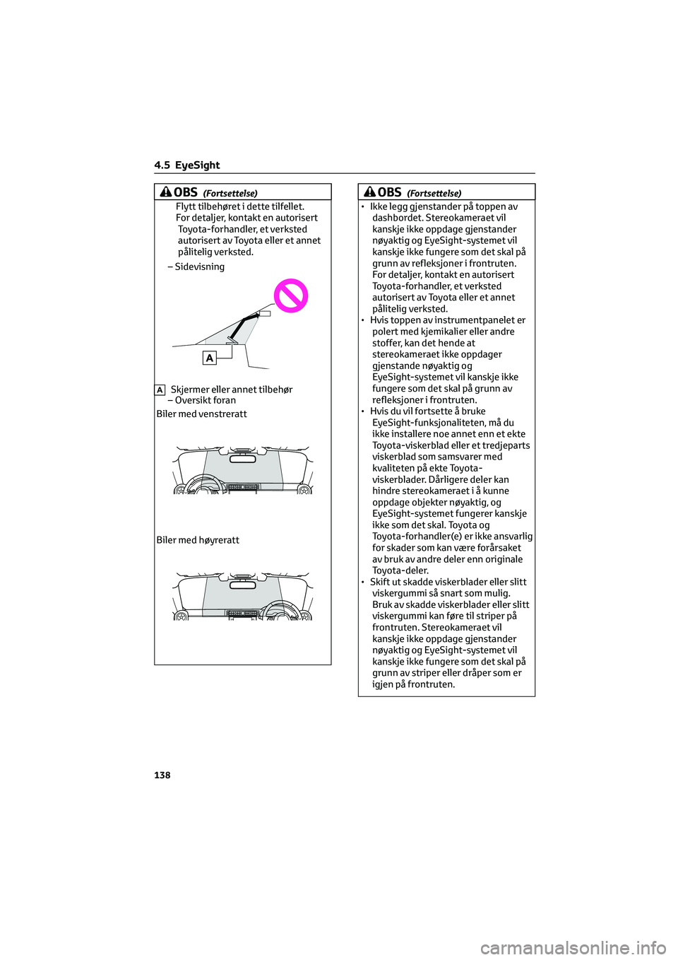 TOYOTA GR86 2022  Instruksjoner for bruk (in Norwegian) OBS(Fortsettelse)
Flytt tilbehøret i dette tilfellet.
For detaljer, kontakt en autorisert
Toyota-forhandler, et verksted
autorisert av Toyota eller et annet
pålitelig verksted.
– Sidevisning
ASkje
