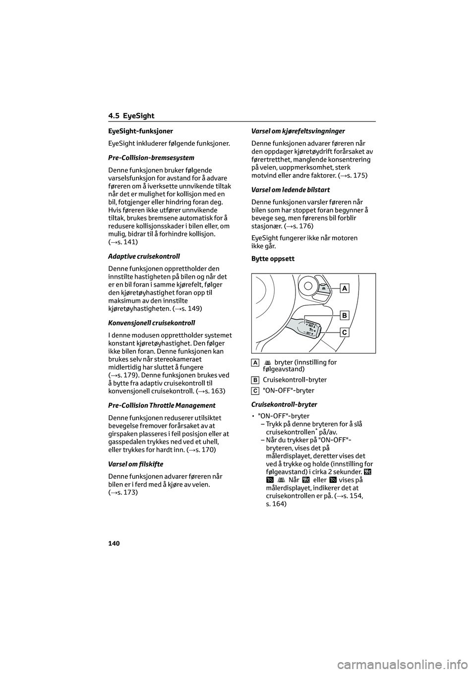 TOYOTA GR86 2022 Instruksjoner for bruk (in Norwegian) EyeSight-funksjoner
EyeSight inkluderer følgende funksjoner.
Pre-Collision-bremsesystem
Denne funksjonen bruker følgende
varselsfunksjon for avstand for å advare
føreren om å iverksette unnvikend TOYOTA GR86 2022 Instruksjoner for bruk (in Norwegian) EyeSight-funksjoner
EyeSight inkluderer følgende funksjoner.
Pre-Collision-bremsesystem
Denne funksjonen bruker følgende
varselsfunksjon for avstand for å advare
føreren om å iverksette unnvikend