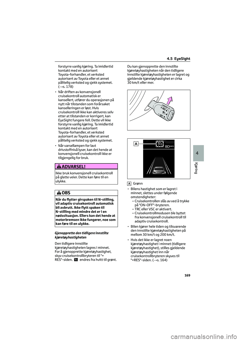 TOYOTA GR86 2022  Instruksjoner for bruk (in Norwegian) forstyrre vanlig kjøring. Ta imidlertid
kontakt med en autorisert
Toyota-forhandler, et verksted
autorisert av Toyota eller et annet
pålitelig verksted og sjekk systemet.
(→s. 178)
• Når drifte