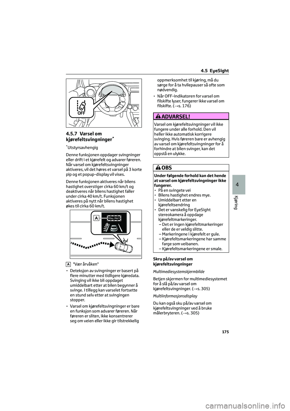 TOYOTA GR86 2022  Instruksjoner for bruk (in Norwegian) 4.5.7 Varsel om
kjørefeltsvingninger*
*Utstyrsavhengig
Denne funksjonen oppdager svingninger
eller drift i et kjørefelt og advarer føreren.
Når varsel om kjørefeltsvingninger
aktiveres, vil det h