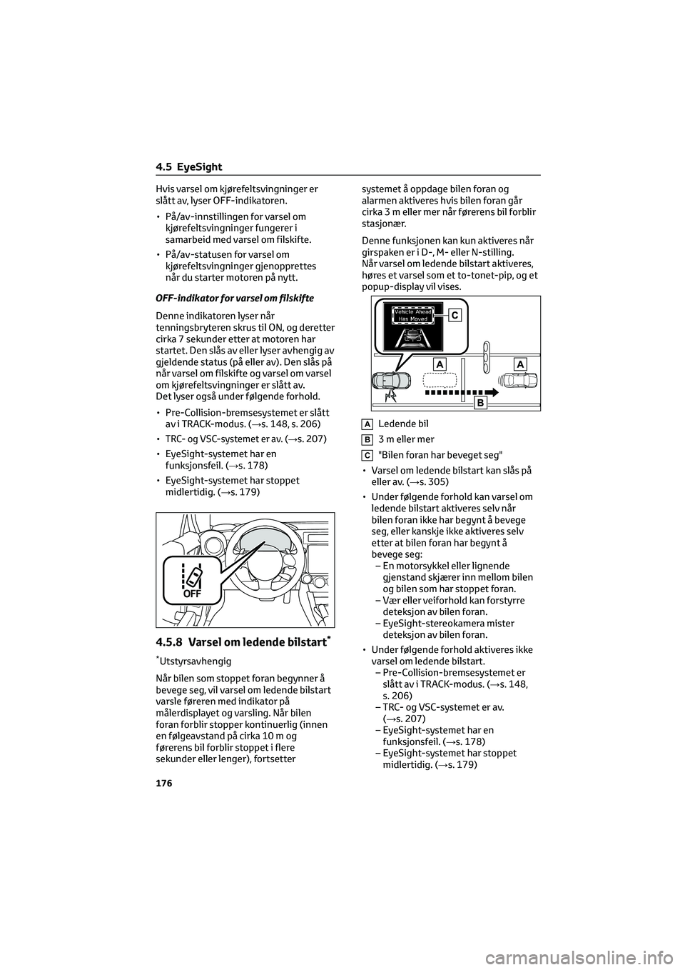 TOYOTA GR86 2022 Instruksjoner for bruk (in Norwegian) Hvis varsel om kjørefeltsvingninger er
slått av, lyser OFF-indikatoren.
• På/av-innstillingen for varsel om
kjørefeltsvingninger fungerer i
samarbeid med varsel om filskifte.
• På/av-statusen TOYOTA GR86 2022 Instruksjoner for bruk (in Norwegian) Hvis varsel om kjørefeltsvingninger er
slått av, lyser OFF-indikatoren.
• På/av-innstillingen for varsel om
kjørefeltsvingninger fungerer i
samarbeid med varsel om filskifte.
• På/av-statusen