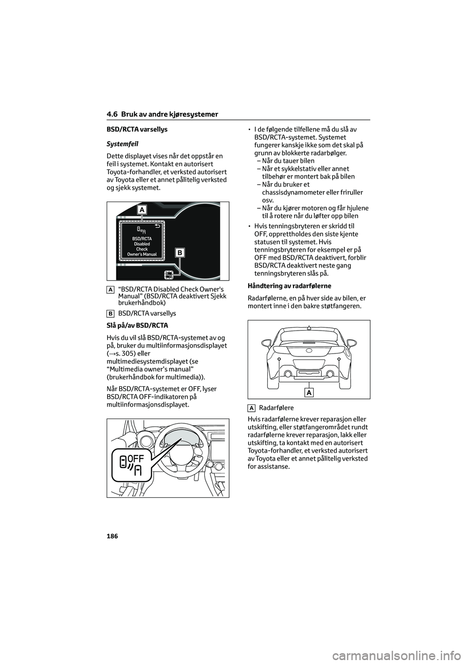 TOYOTA GR86 2022  Instruksjoner for bruk (in Norwegian) BSD/RCTA varsellys
Systemfeil
Dette displayet vises når det oppstår en
feil i systemet. Kontakt en autorisert
Toyota-forhandler, et verksted autorisert
av Toyota eller et annet pålitelig verksted
o