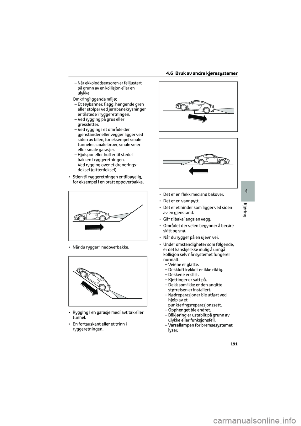 TOYOTA GR86 2022  Instruksjoner for bruk (in Norwegian) –Når ekkoloddsensoren er feiljustert
på grunn av en kollisjon eller en
ulykke.
Omkringliggende miljø:
– Et tøybanner, flagg, hengende gren
eller stolper ved jernbanekrysninger
er tilstede i ry