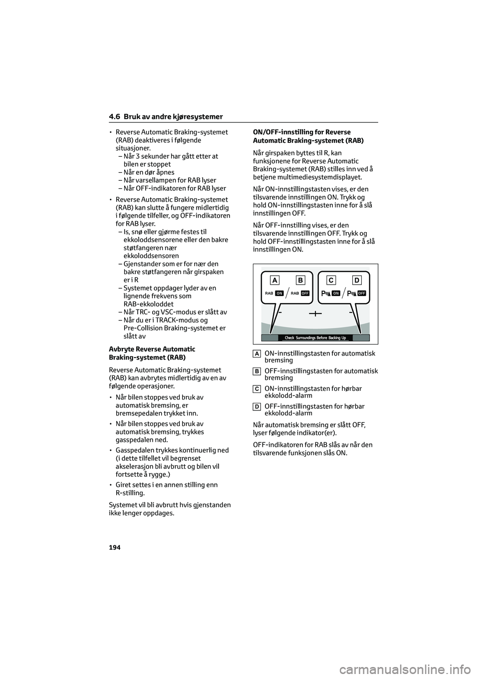 TOYOTA GR86 2022  Instruksjoner for bruk (in Norwegian) • Reverse Automatic Braking-systemet
(RAB) deaktiveres i følgende
situasjoner.
– Når 3 sekunder har gått etter at
bilen er stoppet
– Når en dør åpnes
– Når varsellampen for RAB lyser
