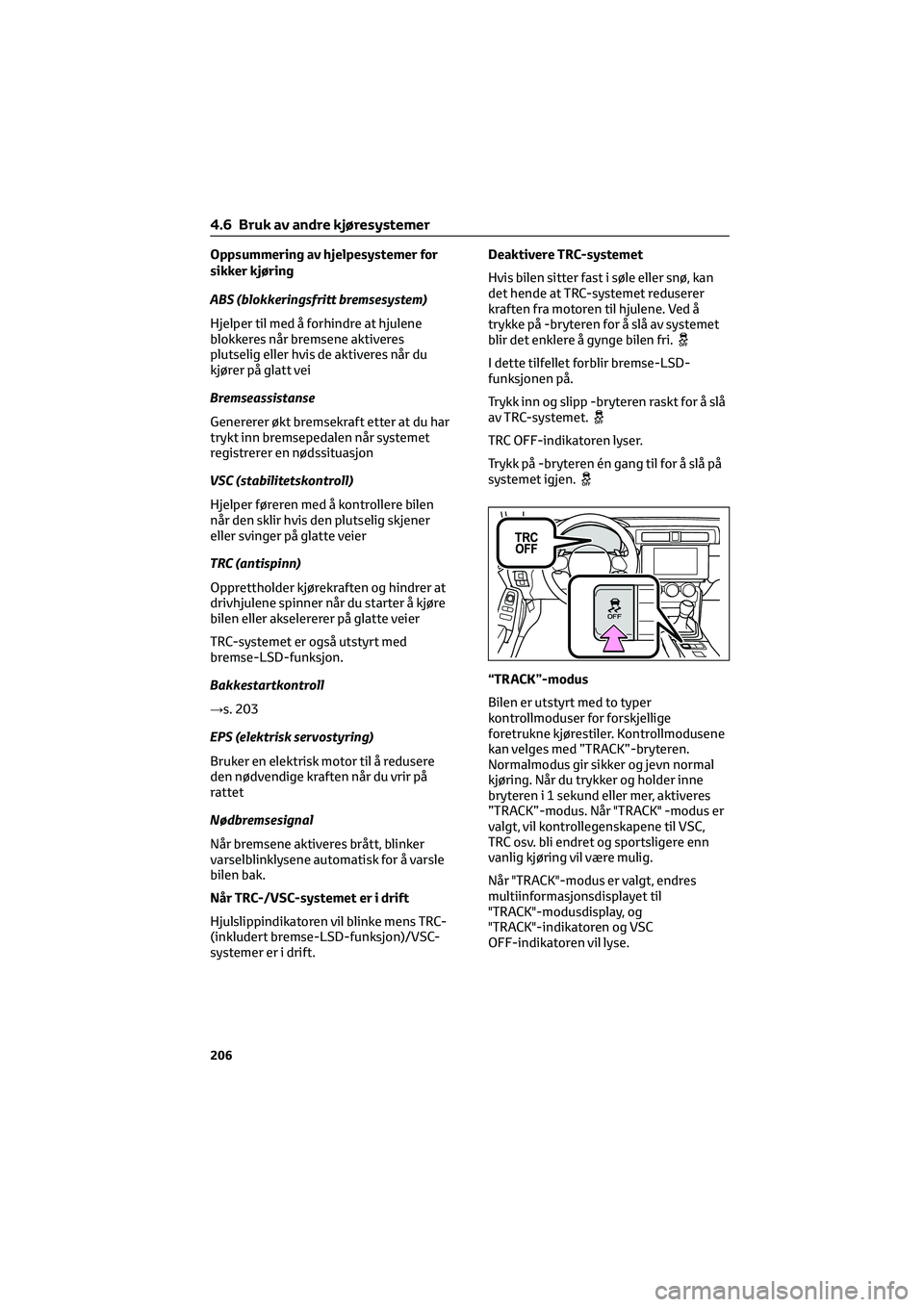 TOYOTA GR86 2022  Instruksjoner for bruk (in Norwegian) Oppsummering av hjelpesystemer for
sikker kjøring
ABS (blokkeringsfritt bremsesystem)
Hjelper til med å forhindre at hjulene
blokkeres når bremsene aktiveres
plutselig eller hvis de aktiveres når 
