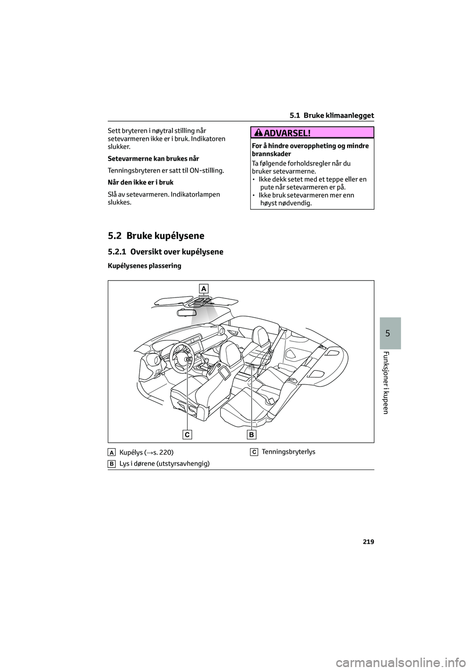 TOYOTA GR86 2022 Instruksjoner for bruk (in Norwegian) Sett bryteren i nøytral stilling når
setevarmeren ikke er i bruk. Indikatoren
slukker.
Setevarmerne kan brukes når
Tenningsbryteren er satt til ON-stilling.
Når den ikke er i bruk
Slå av setevarm TOYOTA GR86 2022 Instruksjoner for bruk (in Norwegian) Sett bryteren i nøytral stilling når
setevarmeren ikke er i bruk. Indikatoren
slukker.
Setevarmerne kan brukes når
Tenningsbryteren er satt til ON-stilling.
Når den ikke er i bruk
Slå av setevarm