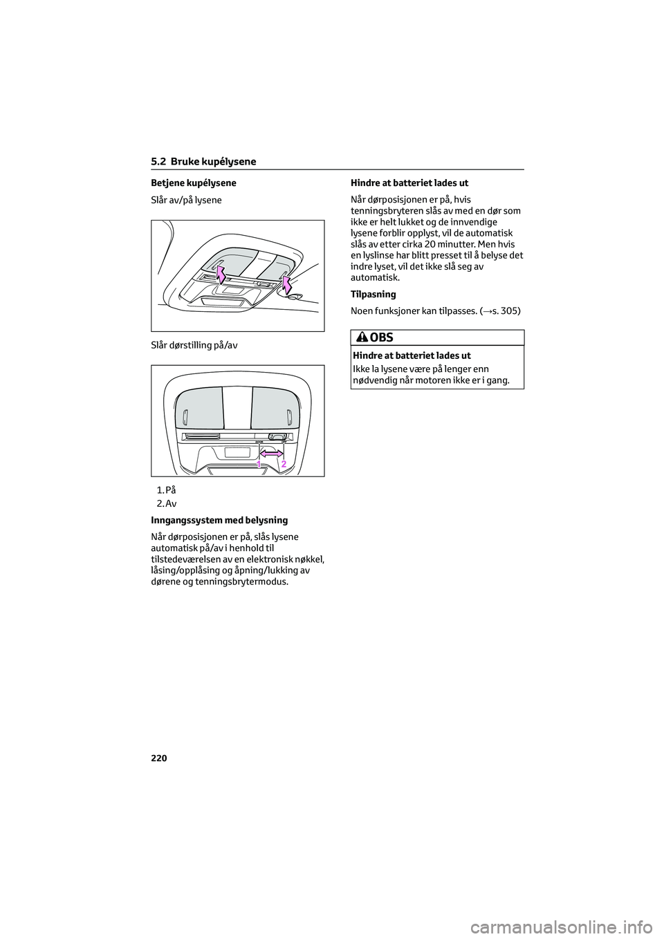 TOYOTA GR86 2022 Instruksjoner for bruk (in Norwegian) Betjene kupélysene
Slår av/på lysene
Slår dørstilling på/av
1. På
2. Av
Inngangssystem med belysning
Når dørposisjonen er på, slås lysene
automatisk på/av i henhold til
tilstedeværelsen a TOYOTA GR86 2022 Instruksjoner for bruk (in Norwegian) Betjene kupélysene
Slår av/på lysene
Slår dørstilling på/av
1. På
2. Av
Inngangssystem med belysning
Når dørposisjonen er på, slås lysene
automatisk på/av i henhold til
tilstedeværelsen a