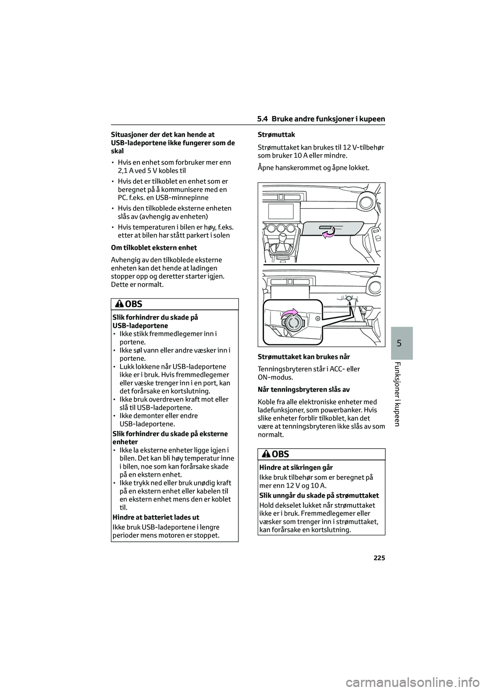 TOYOTA GR86 2022 Instruksjoner for bruk (in Norwegian) Situasjoner der det kan hende at
USB-ladeportene ikke fungerer som de
skal
• Hvis en enhet som forbruker mer enn
2,1Aved5Vkobles til
• Hvis det er tilkoblet en enhet som er
beregnet på å kommuni TOYOTA GR86 2022 Instruksjoner for bruk (in Norwegian) Situasjoner der det kan hende at
USB-ladeportene ikke fungerer som de
skal
• Hvis en enhet som forbruker mer enn
2,1Aved5Vkobles til
• Hvis det er tilkoblet en enhet som er
beregnet på å kommuni