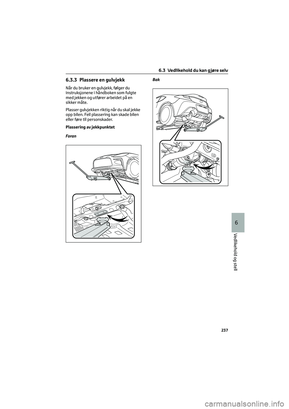 TOYOTA GR86 2022 Instruksjoner for bruk (in Norwegian) 6.3.3 Plassere en gulvjekk
Når du bruker en gulvjekk, følger du
instruksjonene i håndboken som fulgte
med jekken og utfører arbeidet på en
sikker måte.
Plasser gulvjekken riktig når du skal jek TOYOTA GR86 2022 Instruksjoner for bruk (in Norwegian) 6.3.3 Plassere en gulvjekk
Når du bruker en gulvjekk, følger du
instruksjonene i håndboken som fulgte
med jekken og utfører arbeidet på en
sikker måte.
Plasser gulvjekken riktig når du skal jek