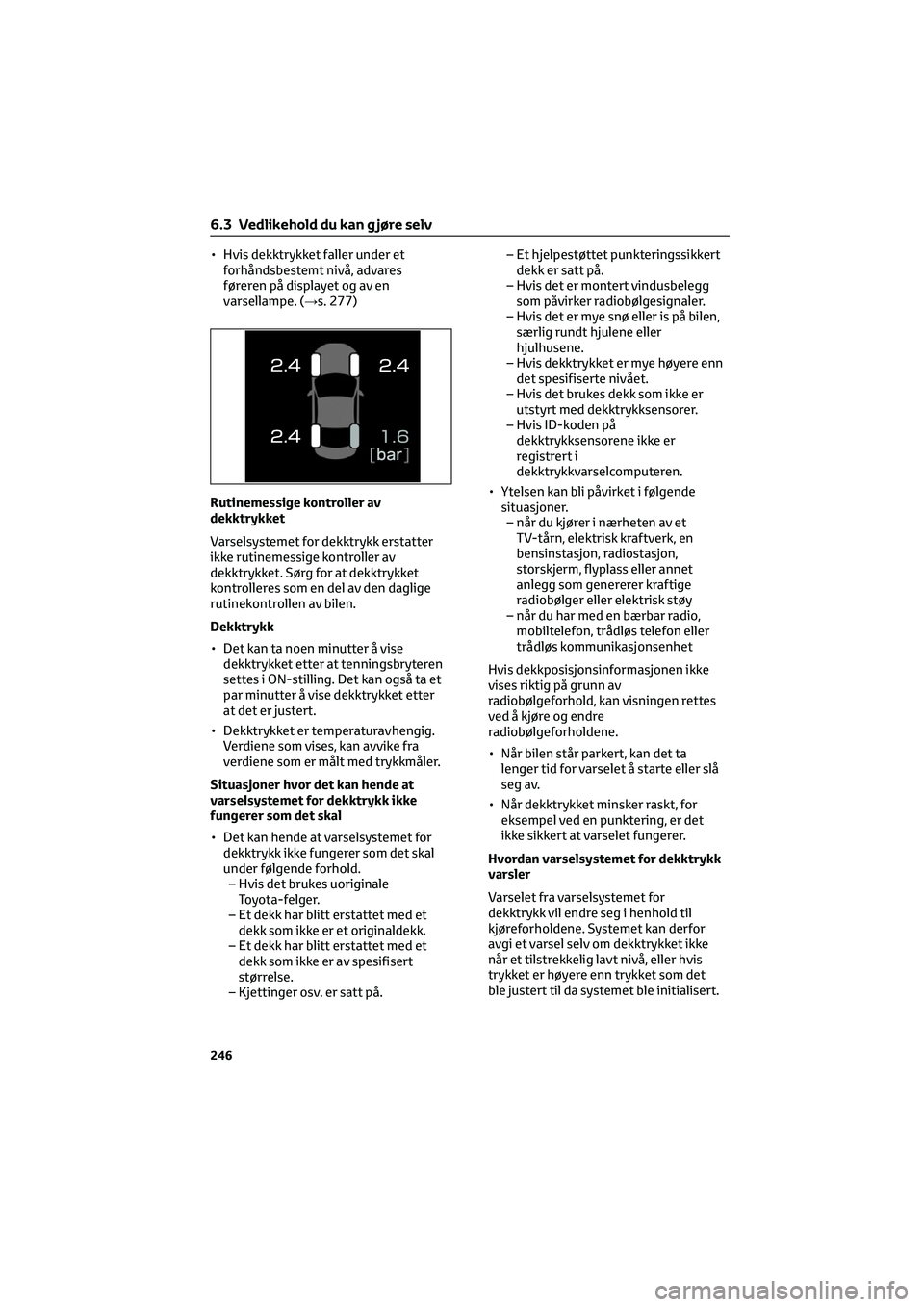 TOYOTA GR86 2022 Instruksjoner for bruk (in Norwegian) • Hvis dekktrykket faller under et
forhåndsbestemt nivå, advares
føreren på displayet og av en
varsellampe. (→s. 277)
Rutinemessige kontroller av
dekktrykket
Varselsystemet for dekktrykk ersta TOYOTA GR86 2022 Instruksjoner for bruk (in Norwegian) • Hvis dekktrykket faller under et
forhåndsbestemt nivå, advares
føreren på displayet og av en
varsellampe. (→s. 277)
Rutinemessige kontroller av
dekktrykket
Varselsystemet for dekktrykk ersta