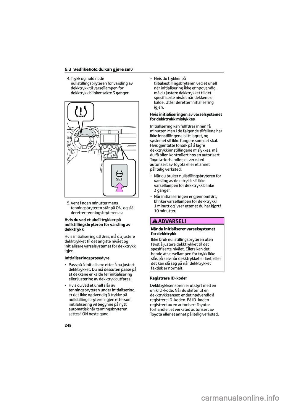TOYOTA GR86 2022 Instruksjoner for bruk (in Norwegian) 4. Trykk og hold nede
nullstillingsbryteren for varsling av
dekktrykk til varsellampen for
dekktrykk blinker sakte 3 ganger.
5. Vent i noen minutter mens
tenningsbryteren står på ON, og slå
derette TOYOTA GR86 2022 Instruksjoner for bruk (in Norwegian) 4. Trykk og hold nede
nullstillingsbryteren for varsling av
dekktrykk til varsellampen for
dekktrykk blinker sakte 3 ganger.
5. Vent i noen minutter mens
tenningsbryteren står på ON, og slå
derette