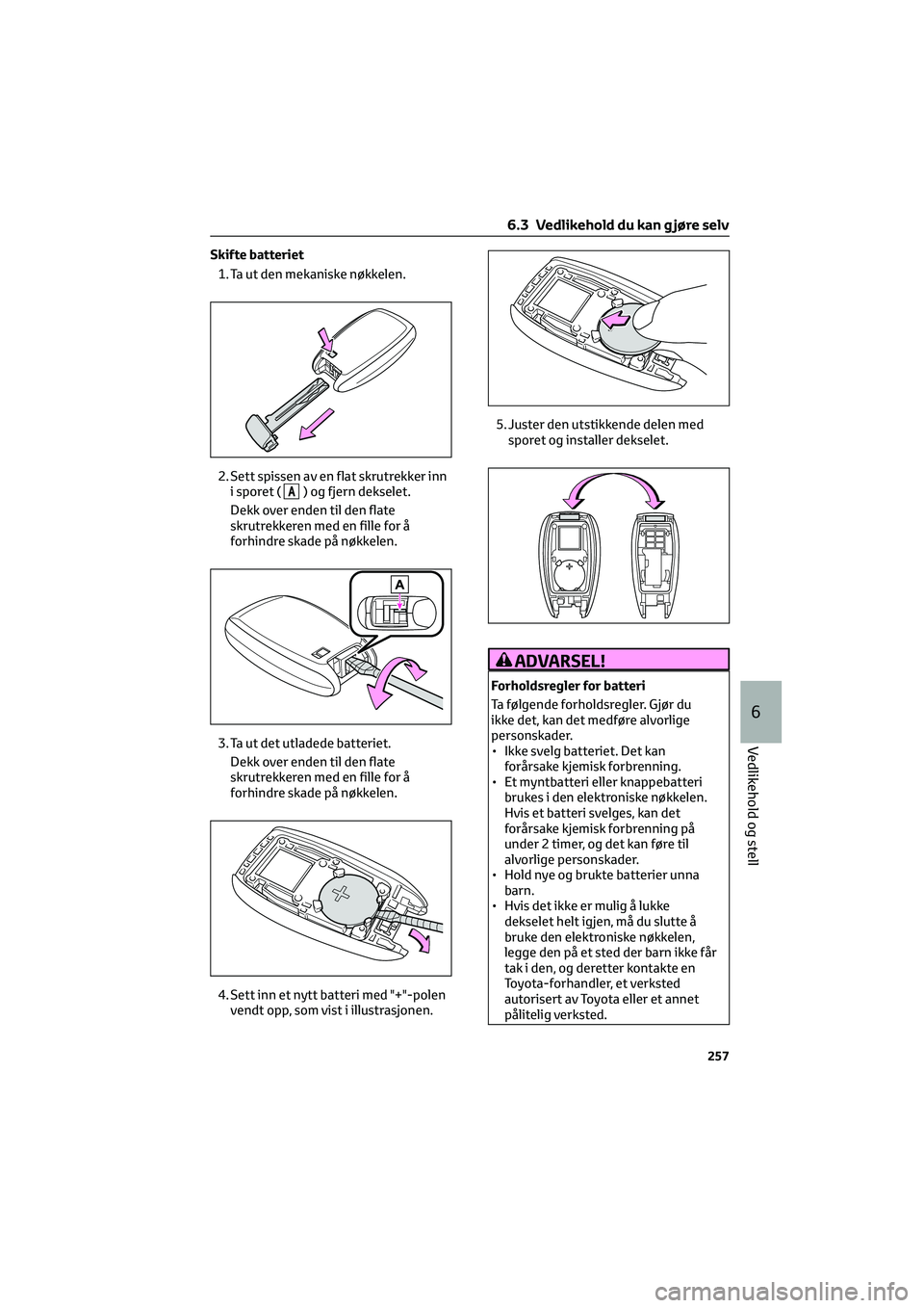 TOYOTA GR86 2022 Instruksjoner for bruk (in Norwegian) Skifte batteriet
1. Ta ut den mekaniske nøkkelen.
2. Sett spissen av en flat skrutrekker inn
i sporet (
A) og fjern dekselet.
Dekk over enden til den flate
skrutrekkeren med en fille for å
forhindre TOYOTA GR86 2022 Instruksjoner for bruk (in Norwegian) Skifte batteriet
1. Ta ut den mekaniske nøkkelen.
2. Sett spissen av en flat skrutrekker inn
i sporet (
A) og fjern dekselet.
Dekk over enden til den flate
skrutrekkeren med en fille for å
forhindre