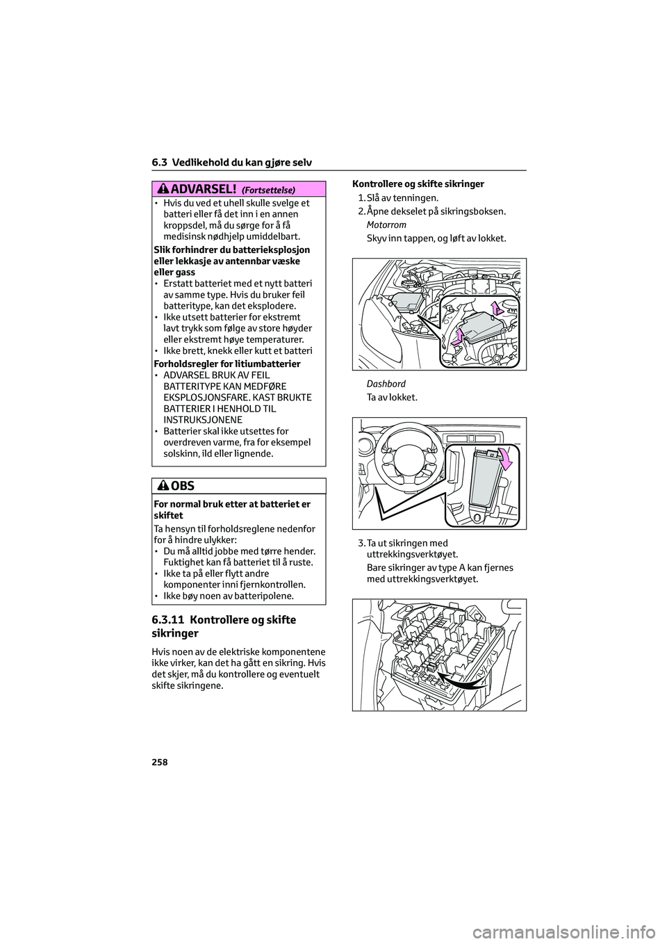 TOYOTA GR86 2022 Instruksjoner for bruk (in Norwegian) ADVARSEL!(Fortsettelse)
• Hvis du ved et uhell skulle svelge et
batteri eller få det inn i en annen
kroppsdel, må du sørge for å få
medisinsk nødhjelp umiddelbart.
Slik forhindrer du batteriek TOYOTA GR86 2022 Instruksjoner for bruk (in Norwegian) ADVARSEL!(Fortsettelse)
• Hvis du ved et uhell skulle svelge et
batteri eller få det inn i en annen
kroppsdel, må du sørge for å få
medisinsk nødhjelp umiddelbart.
Slik forhindrer du batteriek