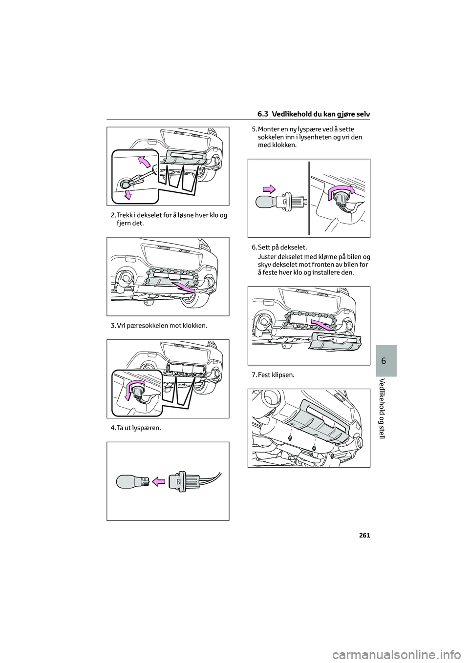 TOYOTA GR86 2022  Instruksjoner for bruk (in Norwegian) 2. Trekk i dekselet for å løsne hver klo og
fjern det.
3. Vri pæresokkelen mot klokken.
4. Ta ut lyspæren.5. Monter en ny lyspære ved å sette
sokkelen inn i lysenheten og vri den
med klokken.
6.