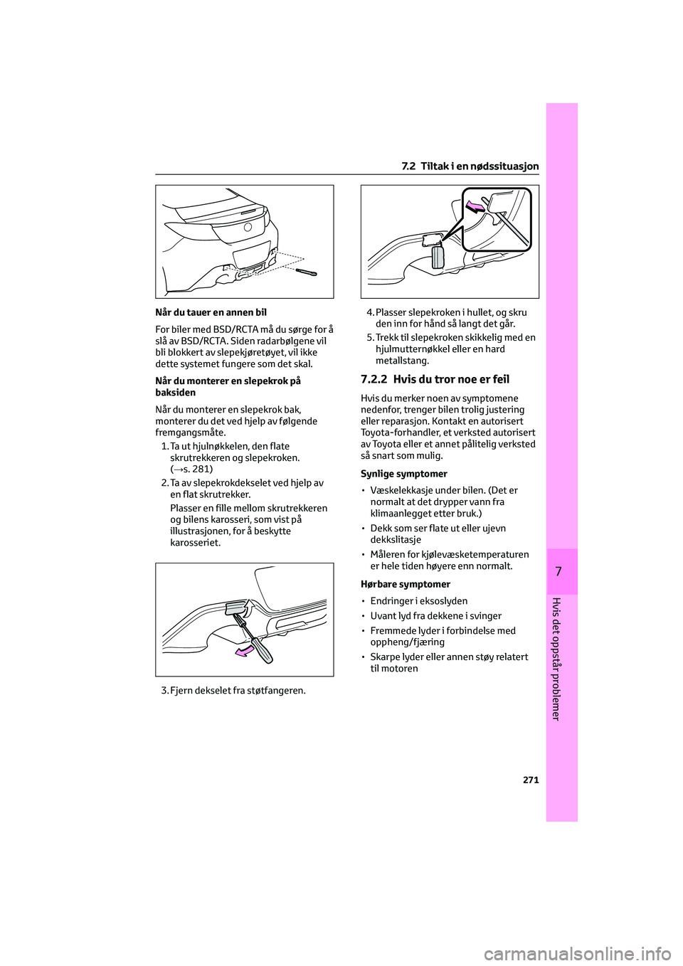 TOYOTA GR86 2022  Instruksjoner for bruk (in Norwegian) Når du tauer en annen bil
For biler med BSD/RCTA må du sørge for å
slå av BSD/RCTA. Siden radarbølgene vil
bli blokkert av slepekjøretøyet, vil ikke
dette systemet fungere som det skal.
Når d