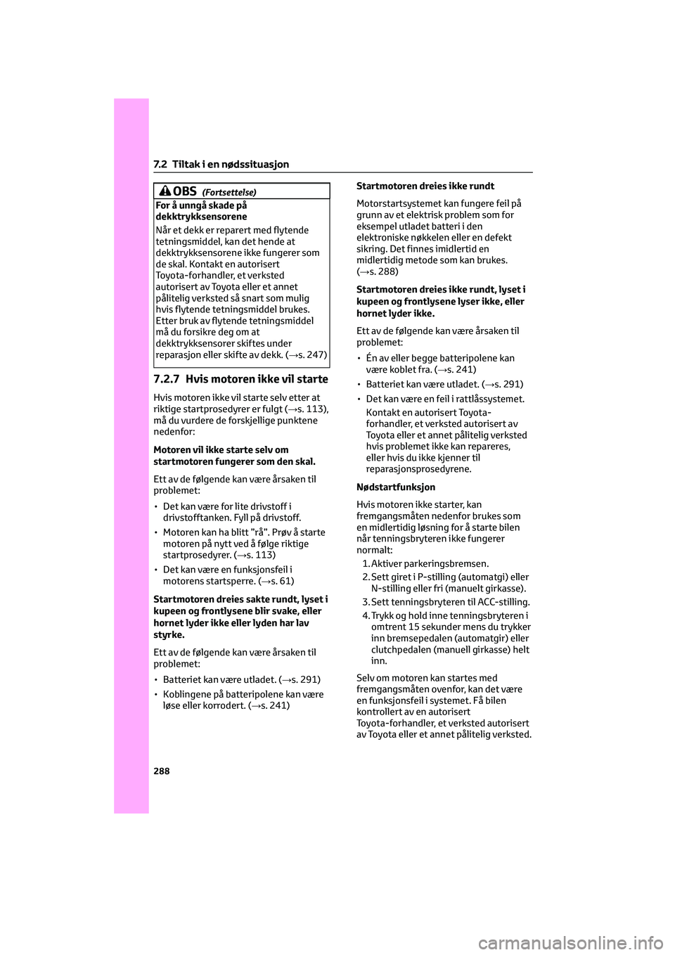TOYOTA GR86 2022  Instruksjoner for bruk (in Norwegian) OBS(Fortsettelse)
For å unngå skade på
dekktrykksensorene
Når et dekk er reparert med flytende
tetningsmiddel, kan det hende at
dekktrykksensorene ikke fungerer som
de skal. Kontakt en autorisert
