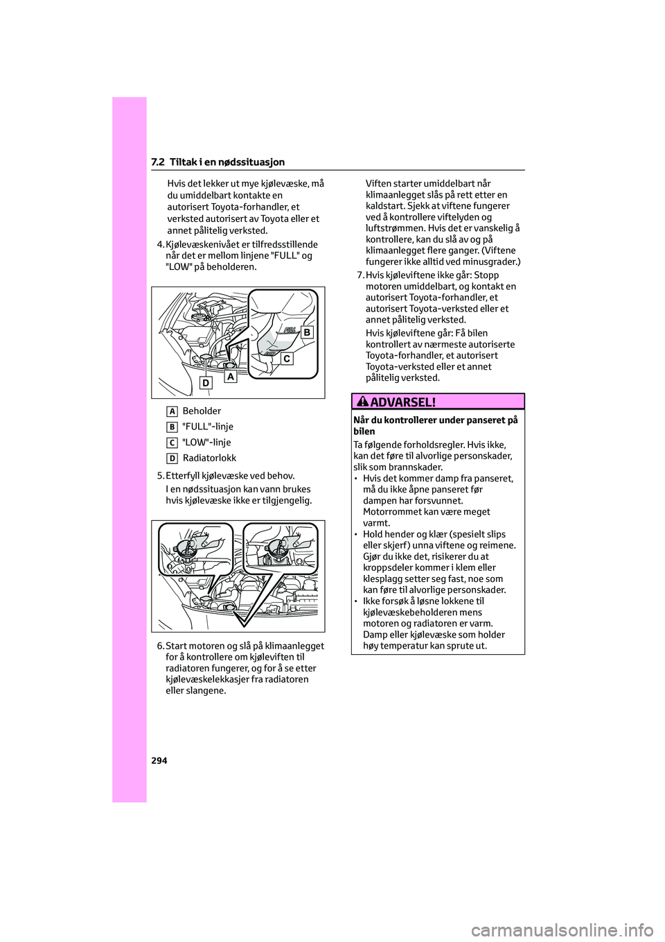 TOYOTA GR86 2022 Instruksjoner for bruk (in Norwegian) Hvis det lekker ut mye kjølevæske, må
du umiddelbart kontakte en
autorisert Toyota-forhandler, et
verksted autorisert av Toyota eller et
annet pålitelig verksted.
4. Kjølevæskenivået er tilfred TOYOTA GR86 2022 Instruksjoner for bruk (in Norwegian) Hvis det lekker ut mye kjølevæske, må
du umiddelbart kontakte en
autorisert Toyota-forhandler, et
verksted autorisert av Toyota eller et
annet pålitelig verksted.
4. Kjølevæskenivået er tilfred