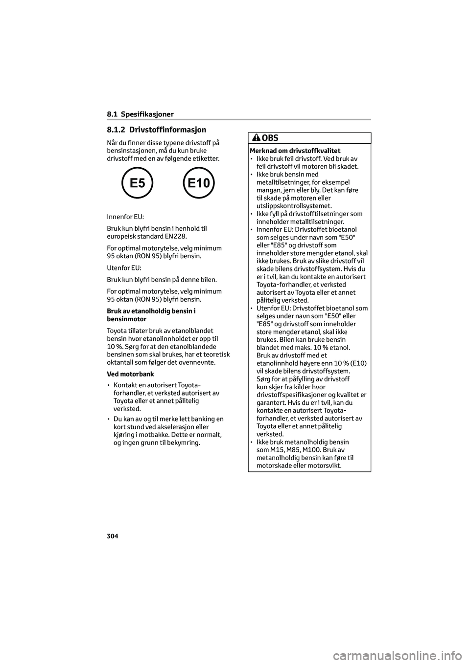 TOYOTA GR86 2022 Instruksjoner for bruk (in Norwegian) 8.1.2 Drivstoffinformasjon
Når du finner disse typene drivstoff på
bensinstasjonen, må du kun bruke
drivstoff med en av følgende etiketter.
Innenfor EU:
Bruk kun blyfri bensin i henhold til
europe TOYOTA GR86 2022 Instruksjoner for bruk (in Norwegian) 8.1.2 Drivstoffinformasjon
Når du finner disse typene drivstoff på
bensinstasjonen, må du kun bruke
drivstoff med en av følgende etiketter.
Innenfor EU:
Bruk kun blyfri bensin i henhold til
europe