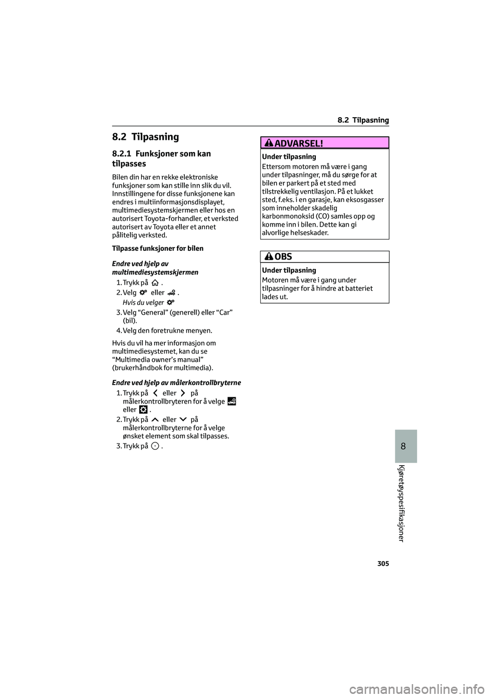 TOYOTA GR86 2022 Instruksjoner for bruk (in Norwegian) 8.2 Tilpasning
8.2.1 Funksjoner som kan
tilpasses
Bilen din har en rekke elektroniske
funksjoner som kan stille inn slik du vil.
Innstillingene for disse funksjonene kan
endres i multiinformasjonsdisp TOYOTA GR86 2022 Instruksjoner for bruk (in Norwegian) 8.2 Tilpasning
8.2.1 Funksjoner som kan
tilpasses
Bilen din har en rekke elektroniske
funksjoner som kan stille inn slik du vil.
Innstillingene for disse funksjonene kan
endres i multiinformasjonsdisp