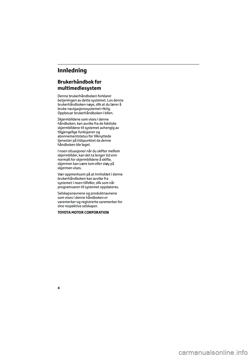 TOYOTA GR86 2022 Instruksjoner for bruk (in Norwegian) Innledning
Brukerhåndbok for
multimediesystem
Denne brukerhåndboken forklarer
betjeningen av dette systemet. Les denne
brukerhåndboken nøye, slik at du lærer å
bruke navigasjonssystemet riktig.
TOYOTA GR86 2022 Instruksjoner for bruk (in Norwegian) Innledning
Brukerhåndbok for
multimediesystem
Denne brukerhåndboken forklarer
betjeningen av dette systemet. Les denne
brukerhåndboken nøye, slik at du lærer å
bruke navigasjonssystemet riktig.