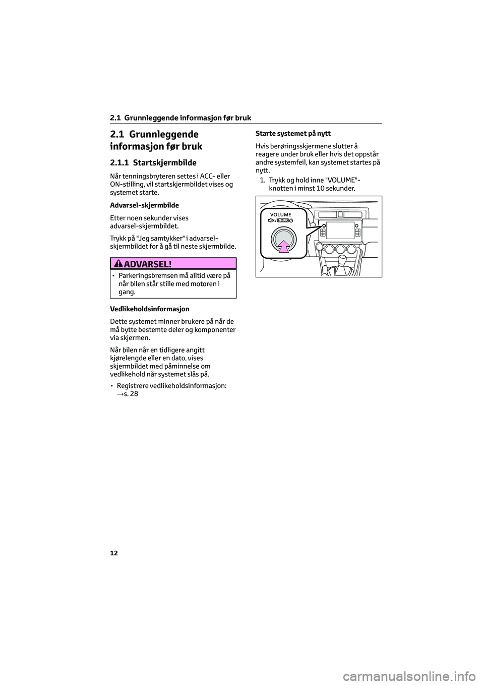 TOYOTA GR86 2022 Instruksjoner for bruk (in Norwegian) 2.1 Grunnleggende
informasjon før bruk
2.1.1 Startskjermbilde
Når tenningsbryteren settes i ACC- eller
ON-stilling, vil startskjermbildet vises og
systemet starte.
Advarsel-skjermbilde
Etter noen se TOYOTA GR86 2022 Instruksjoner for bruk (in Norwegian) 2.1 Grunnleggende
informasjon før bruk
2.1.1 Startskjermbilde
Når tenningsbryteren settes i ACC- eller
ON-stilling, vil startskjermbildet vises og
systemet starte.
Advarsel-skjermbilde
Etter noen se