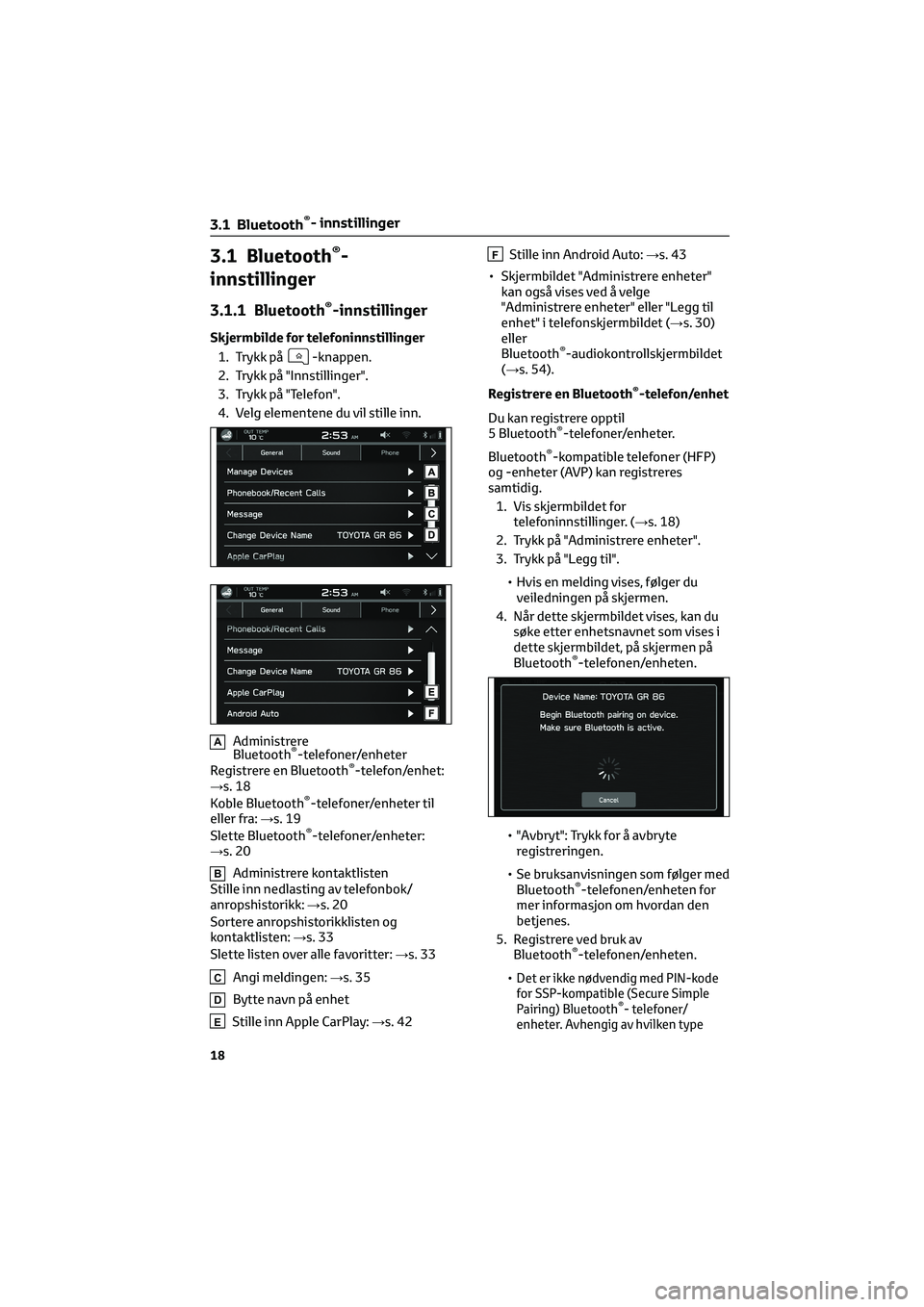 TOYOTA GR86 2022 Instruksjoner for bruk (in Norwegian) 3.1 Bluetooth®-
innstillinger
3.1.1 Bluetooth®-innstillinger
Skjermbilde for telefoninnstillinger
1. Trykk på
-knappen.
2. Trykk på "Innstillinger".
3. Trykk på "Telefon".
4. Velg TOYOTA GR86 2022 Instruksjoner for bruk (in Norwegian) 3.1 Bluetooth®-
innstillinger
3.1.1 Bluetooth®-innstillinger
Skjermbilde for telefoninnstillinger
1. Trykk på
-knappen.
2. Trykk på "Innstillinger".
3. Trykk på "Telefon".
4. Velg