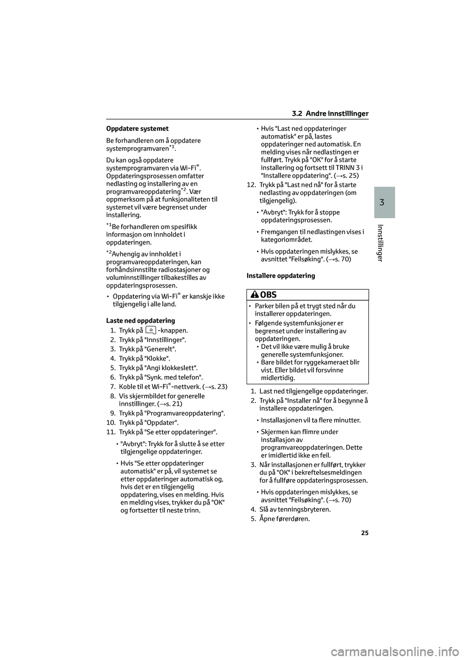 TOYOTA GR86 2022 Instruksjoner for bruk (in Norwegian) Oppdatere systemet
Be forhandleren om å oppdatere
systemprogramvaren
*1.
Du kan også oppdatere
systemprogramvaren via Wi-Fi
®.
Oppdateringsprosessen omfatter
nedlasting og installering av en
progra TOYOTA GR86 2022 Instruksjoner for bruk (in Norwegian) Oppdatere systemet
Be forhandleren om å oppdatere
systemprogramvaren
*1.
Du kan også oppdatere
systemprogramvaren via Wi-Fi
®.
Oppdateringsprosessen omfatter
nedlasting og installering av en
progra