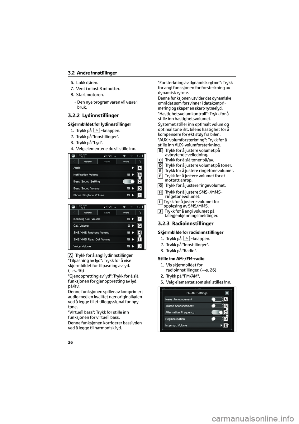 TOYOTA GR86 2022 Instruksjoner for bruk (in Norwegian) 6. Lukk døren.
7. Vent i minst 3 minutter.
8. Start motoren.
• Den nye programvaren vil være i
bruk.
3.2.2 Lydinnstillinger
Skjermbildet for lydinnstillinger
1. Trykk på
-knappen.
2. Trykk på TOYOTA GR86 2022 Instruksjoner for bruk (in Norwegian) 6. Lukk døren.
7. Vent i minst 3 minutter.
8. Start motoren.
• Den nye programvaren vil være i
bruk.
3.2.2 Lydinnstillinger
Skjermbildet for lydinnstillinger
1. Trykk på
-knappen.
2. Trykk på