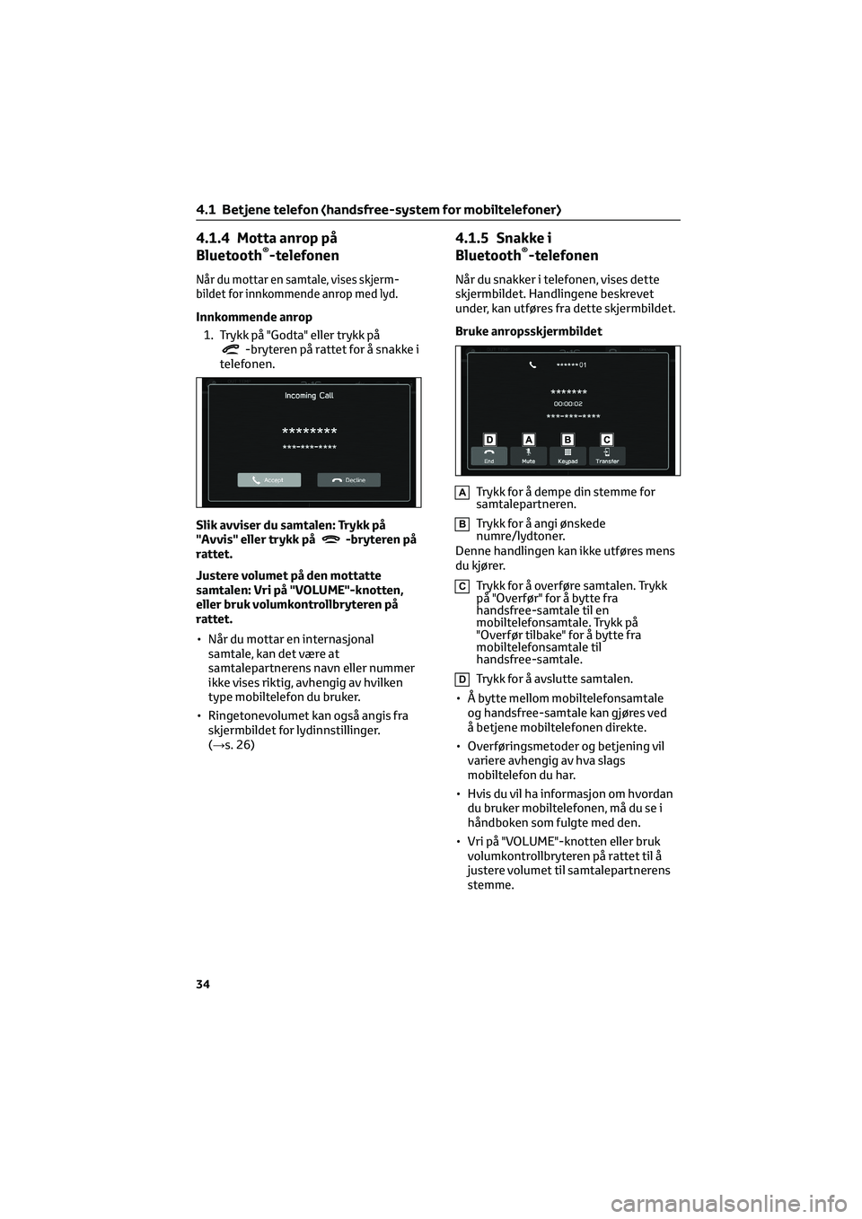 TOYOTA GR86 2022 Instruksjoner for bruk (in Norwegian) 4.1.4 Motta anrop på
Bluetooth®-telefonen
Når du mottar en samtale, vises skjerm-
bildet for innkommende anrop med lyd.
Innkommende anrop
1. Trykk på "Godta" eller trykk på
-bryteren på TOYOTA GR86 2022 Instruksjoner for bruk (in Norwegian) 4.1.4 Motta anrop på
Bluetooth®-telefonen
Når du mottar en samtale, vises skjerm-
bildet for innkommende anrop med lyd.
Innkommende anrop
1. Trykk på "Godta" eller trykk på
-bryteren på