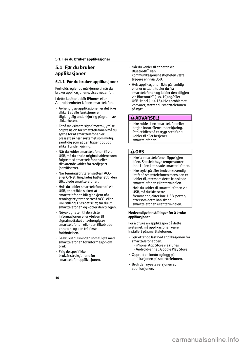 TOYOTA GR86 2022 Instruksjoner for bruk (in Norwegian) 5.1 Før du bruker
applikasjoner
5.1.1 Før du bruker applikasjoner
Forholdsregler du må kjenne til når du
bruker applikasjonene, vises nedenfor.
I dette kapittelet blir iPhone- eller
Android-enhete TOYOTA GR86 2022 Instruksjoner for bruk (in Norwegian) 5.1 Før du bruker
applikasjoner
5.1.1 Før du bruker applikasjoner
Forholdsregler du må kjenne til når du
bruker applikasjonene, vises nedenfor.
I dette kapittelet blir iPhone- eller
Android-enhete
