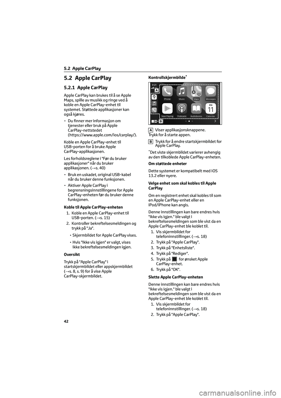 TOYOTA GR86 2022 Instruksjoner for bruk (in Norwegian) 5.2 Apple CarPlay
5.2.1 Apple CarPlay
Apple CarPlay kan brukes til å se Apple
Maps, spille av musikk og ringe ved å
koble en Apple CarPlay-enhet til
systemet. Støttede applikasjoner kan
også kjør TOYOTA GR86 2022 Instruksjoner for bruk (in Norwegian) 5.2 Apple CarPlay
5.2.1 Apple CarPlay
Apple CarPlay kan brukes til å se Apple
Maps, spille av musikk og ringe ved å
koble en Apple CarPlay-enhet til
systemet. Støttede applikasjoner kan
også kjør