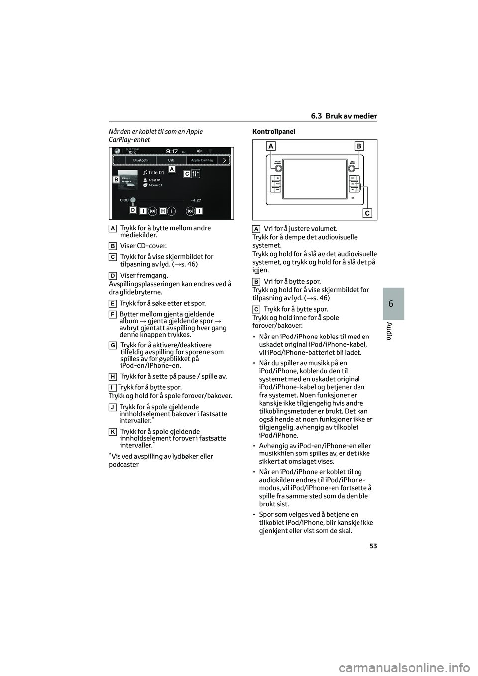 TOYOTA GR86 2022 Instruksjoner for bruk (in Norwegian) Når den er koblet til som en Apple
CarPlay-enhet
ATrykk for å bytte mellom andre
mediekilder.
BViser CD-cover.
CTrykk for å vise skjermbildet for
tilpasning av lyd. (→s. 46)
DViser fremgang.
Avsp TOYOTA GR86 2022 Instruksjoner for bruk (in Norwegian) Når den er koblet til som en Apple
CarPlay-enhet
ATrykk for å bytte mellom andre
mediekilder.
BViser CD-cover.
CTrykk for å vise skjermbildet for
tilpasning av lyd. (→s. 46)
DViser fremgang.
Avsp