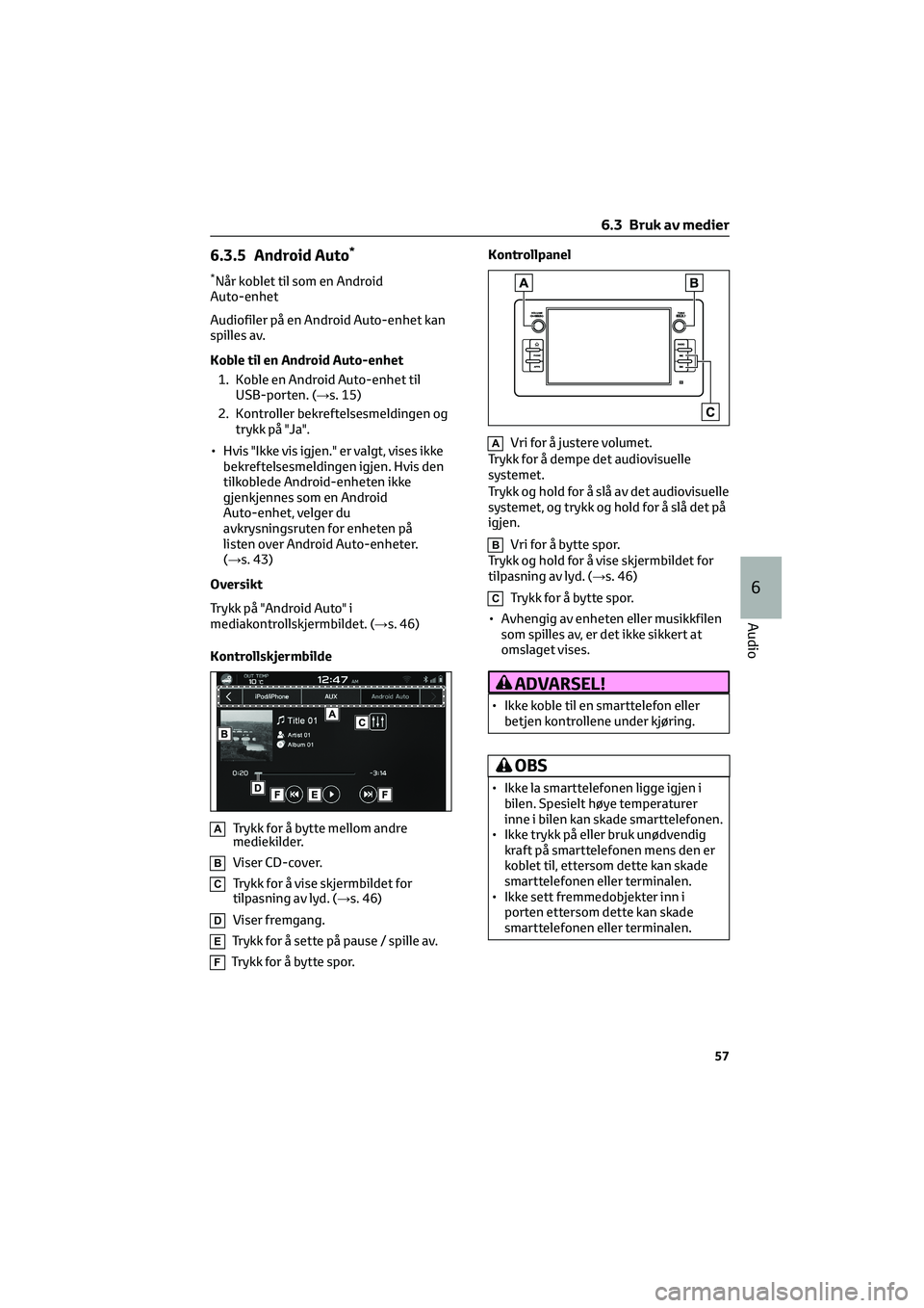 TOYOTA GR86 2022 Instruksjoner for bruk (in Norwegian) 6.3.5 Android Auto*
*Når koblet til som en Android
Auto-enhet
Audiofiler på en Android Auto-enhet kan
spilles av.
Koble til en Android Auto-enhet
1. Koble en Android Auto-enhet til USB-porten. (→s TOYOTA GR86 2022 Instruksjoner for bruk (in Norwegian) 6.3.5 Android Auto*
*Når koblet til som en Android
Auto-enhet
Audiofiler på en Android Auto-enhet kan
spilles av.
Koble til en Android Auto-enhet
1. Koble en Android Auto-enhet til USB-porten. (→s