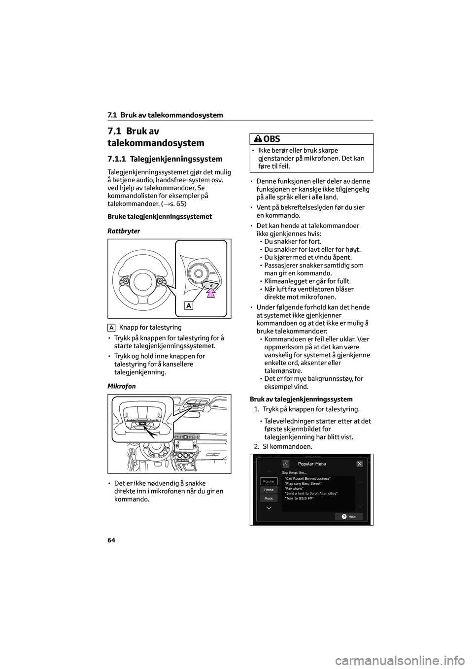 TOYOTA GR86 2022  Instruksjoner for bruk (in Norwegian) 7.1 Bruk av
talekommandosystem
7.1.1 Talegjenkjenningssystem
Talegjenkjenningssystemet gjør det mulig
å betjene audio, handsfree-system osv.
ved hjelp av talekommandoer. Se
kommandolisten for eksemp