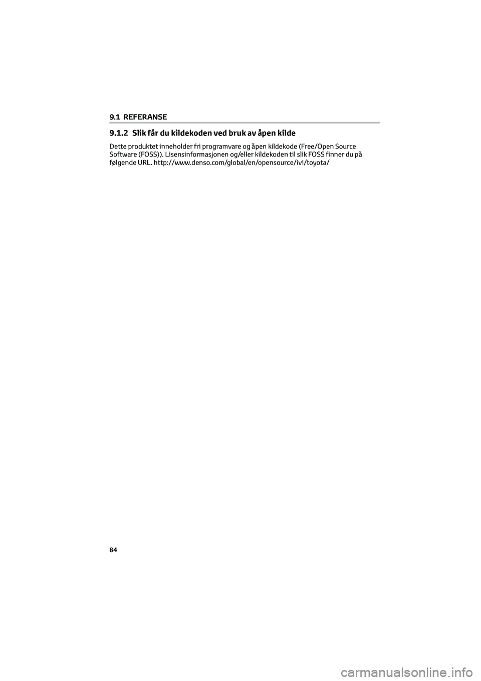 TOYOTA GR86 2022 Instruksjoner for bruk (in Norwegian) 9.1.2 Slik får du kildekoden ved bruk av åpen kilde
Dette produktet inneholder fri programvare og åpen kildekode (Free/Open Source
Software (FOSS)). Lisensinformasjonen og/eller kildekoden til slik TOYOTA GR86 2022 Instruksjoner for bruk (in Norwegian) 9.1.2 Slik får du kildekoden ved bruk av åpen kilde
Dette produktet inneholder fri programvare og åpen kildekode (Free/Open Source
Software (FOSS)). Lisensinformasjonen og/eller kildekoden til slik