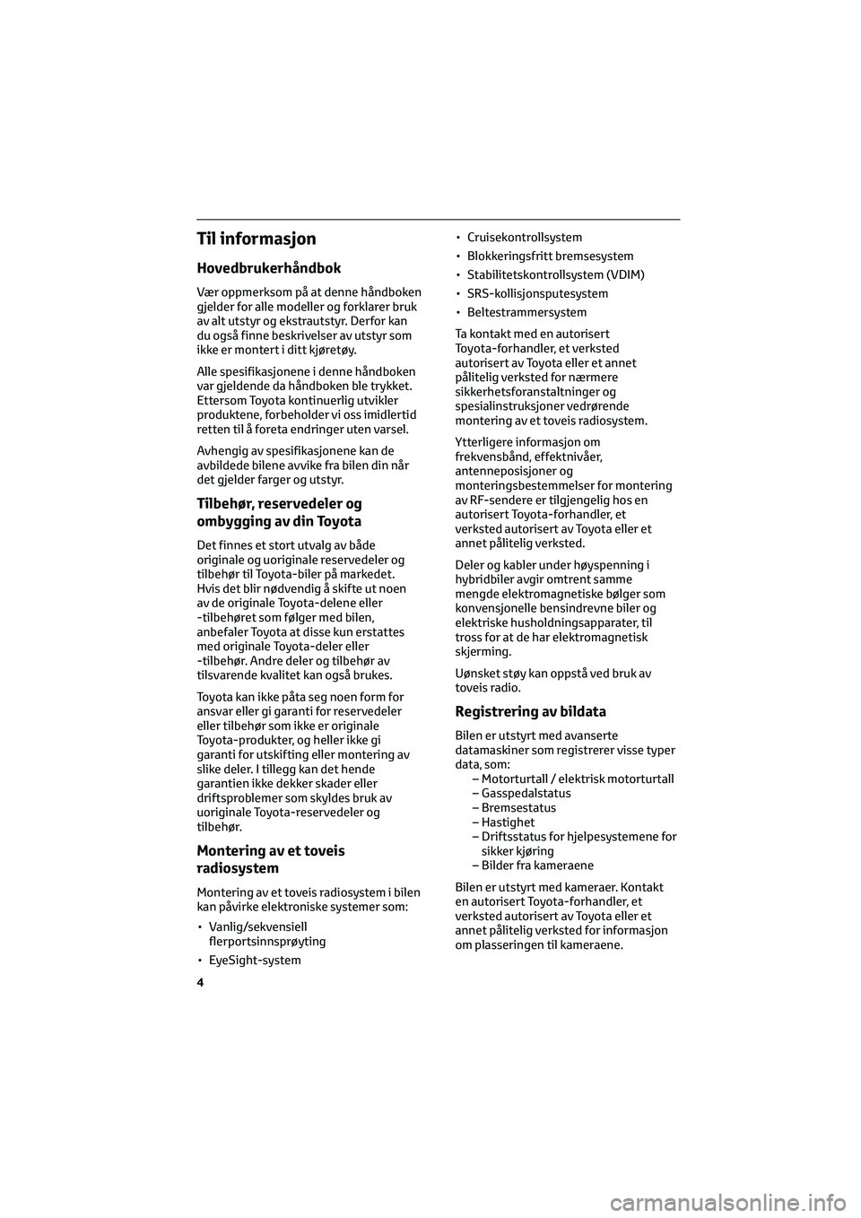 TOYOTA GR86 2022 Instruksjoner for bruk (in Norwegian) Til informasjon
Hovedbrukerhåndbok
Vær oppmerksom på at denne håndboken
gjelder for alle modeller og forklarer bruk
av alt utstyr og ekstrautstyr. Derfor kan
du også finne beskrivelser av utstyr TOYOTA GR86 2022 Instruksjoner for bruk (in Norwegian) Til informasjon
Hovedbrukerhåndbok
Vær oppmerksom på at denne håndboken
gjelder for alle modeller og forklarer bruk
av alt utstyr og ekstrautstyr. Derfor kan
du også finne beskrivelser av utstyr