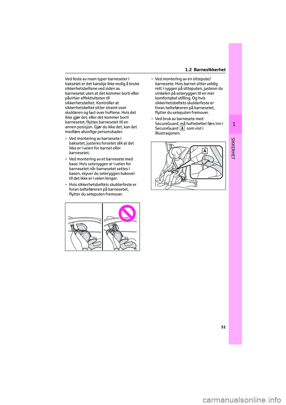 TOYOTA GR86 2022  Instruksjoner for bruk (in Norwegian) Ved feste av noen typer barneseter i
baksetet er det kanskje ikke mulig å bruke
sikkerhetsbeltene ved siden av
barnesetet uten at det kommer borti eller
påvirker effektiviteten til
sikkerhetsbeltet.