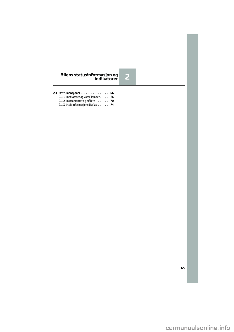 TOYOTA GR86 2022  Instruksjoner for bruk (in Norwegian) 2.1 Instrumentpanel.............66
2.1.1 Indikatorer og varsellamper.....66
2.1.2 Instrumenter og målere.......70
2.1.3 Multiinformasjonsdisplay......74
Bilens statusinformasjon og
indikatorer2
65 