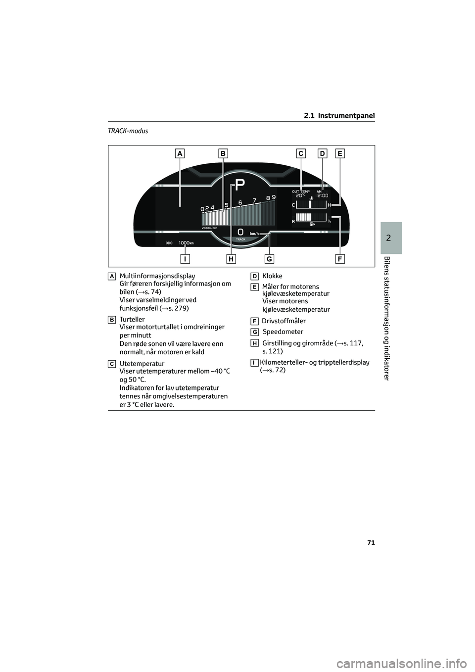 TOYOTA GR86 2022  Instruksjoner for bruk (in Norwegian) TRACK-modus
AMultiinformasjonsdisplay
Gir føreren forskjellig informasjon om
bilen (→s. 74)
Viser varselmeldinger ved
funksjonsfeil (→s. 279)
BTurteller
Viser motorturtallet i omdreininger
per mi