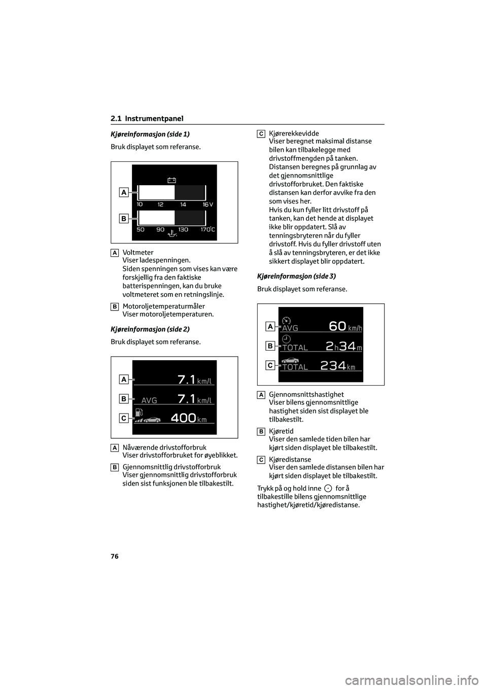 TOYOTA GR86 2022 Instruksjoner for bruk (in Norwegian) Kjøreinformasjon (side 1)
Bruk displayet som referanse.
AVoltmeter
Viser ladespenningen.
Siden spenningen som vises kan være
forskjellig fra den faktiske
batterispenningen, kan du bruke
voltmeteret TOYOTA GR86 2022 Instruksjoner for bruk (in Norwegian) Kjøreinformasjon (side 1)
Bruk displayet som referanse.
AVoltmeter
Viser ladespenningen.
Siden spenningen som vises kan være
forskjellig fra den faktiske
batterispenningen, kan du bruke
voltmeteret