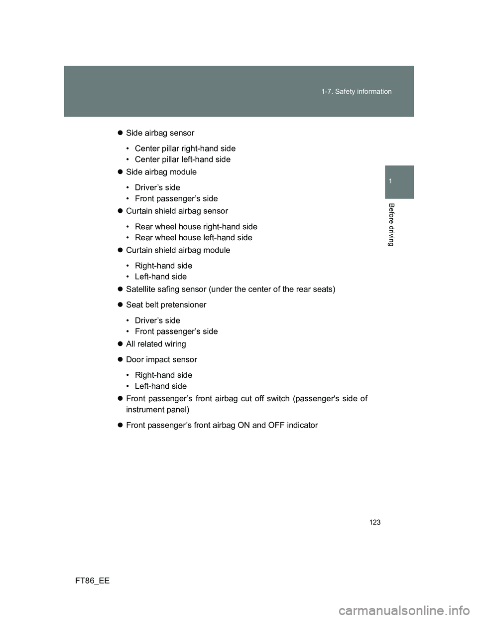 TOYOTA GT86 2013 Owners Manual (in English) 123 1-7. Safety information
1
Before driving
FT86_EESide airbag sensor
• Center pillar right-hand side
• Center pillar left-hand side
Side airbag module
• Driver’s side
• Front passeng TOYOTA GT86 2013 Owners Manual (in English) 123 1-7. Safety information
1
Before driving
FT86_EESide airbag sensor
• Center pillar right-hand side
• Center pillar left-hand side
Side airbag module
• Driver’s side
• Front passeng