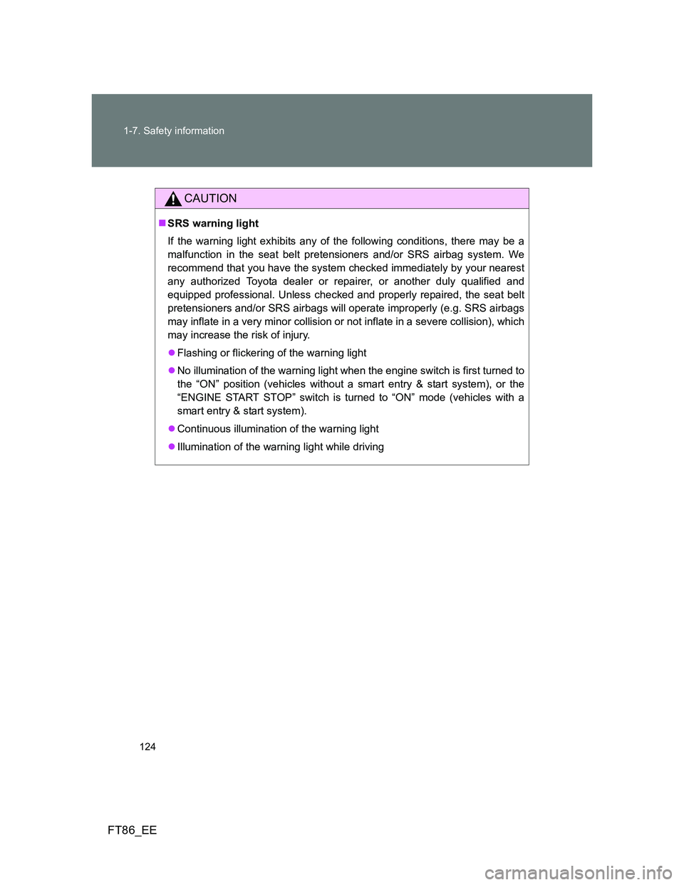 TOYOTA GT86 2013 Owners Manual (in English) 124 1-7. Safety information
FT86_EE
CAUTION
SRS warning light
If the warning light exhibits any of the following conditions, there may be a
malfunction in the seat belt pretensioners and/or SRS air TOYOTA GT86 2013 Owners Manual (in English) 124 1-7. Safety information
FT86_EE
CAUTION
SRS warning light
If the warning light exhibits any of the following conditions, there may be a
malfunction in the seat belt pretensioners and/or SRS air