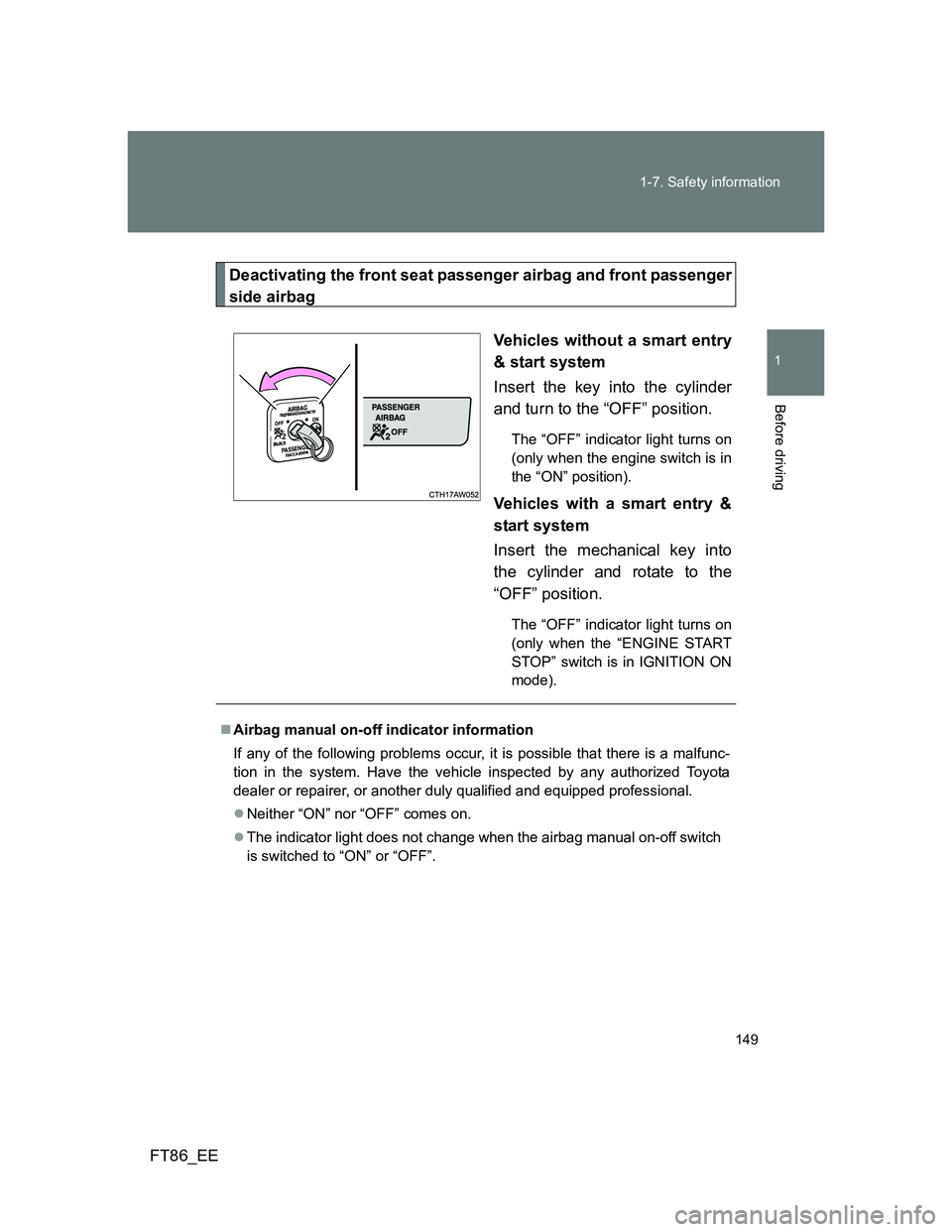 TOYOTA GT86 2013  Owners Manual (in English) 149 1-7. Safety information
1
Before driving
FT86_EE
Deactivating the front seat passenger airbag and front passenger
side airbag
Vehicles without a smart entry
& start system
Insert the key into the 